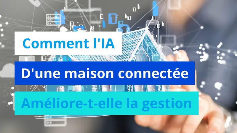 Comment l'IA améliore-t-elle la gestion d'une maison connectée ?