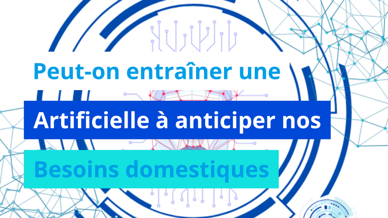 Peut-on entraîner une intelligence artificielle à anticiper nos besoins domestiques ?