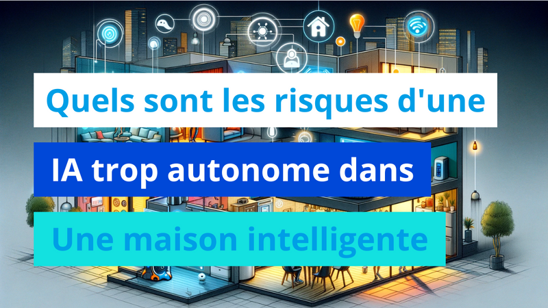 Quels sont les risques d'une IA trop autonome dans une maison intelligente ?