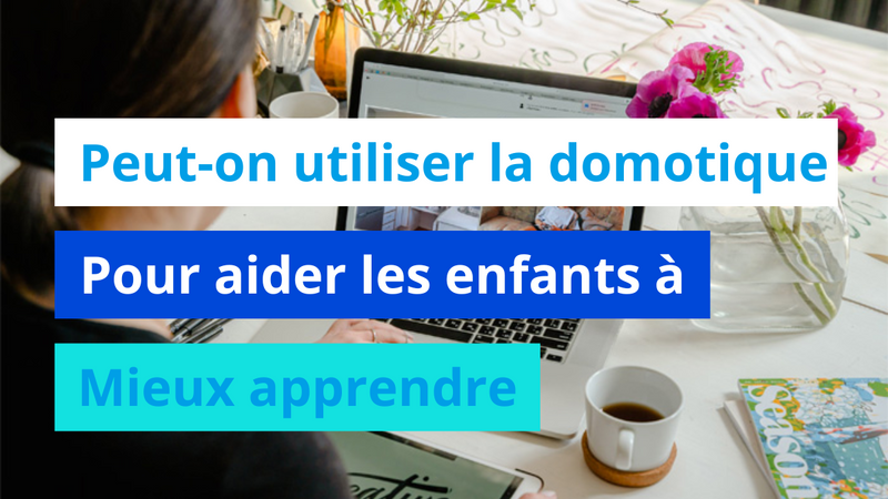 Peut-on utiliser la domotique pour aider les enfants à mieux apprendre ?