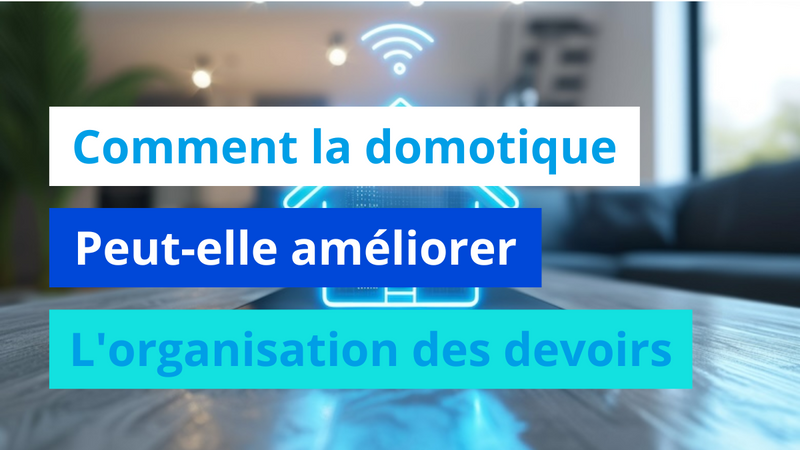 Comment la domotique peut-elle améliorer l'organisation des devoirs et des révisions ?