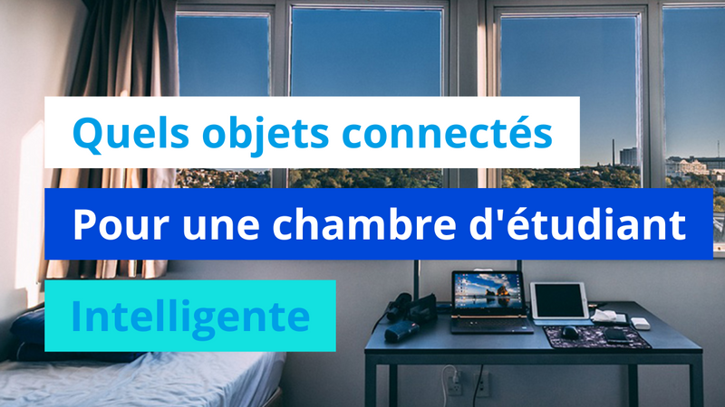 Quels objets connectés pour une chambre d'étudiant intelligente ?