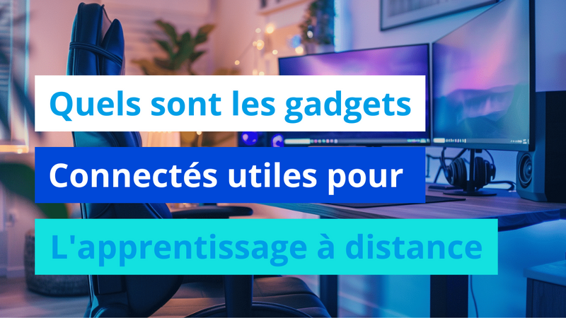 Quels sont les gadgets connectés utiles pour l'apprentissage à distance ?