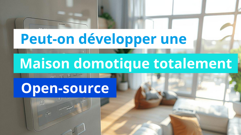 Peut-on développer une maison domotique totalement open-source ?