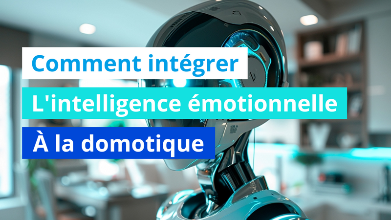 Comment intégrer l'intelligence émotionnelle à la domotique ?