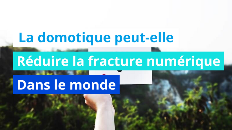 La domotique peut-elle réduire la fracture numérique dans le monde ?