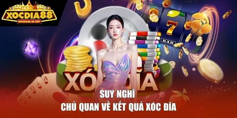 Suy nghĩ chủ quan về kết quả xóc đĩa